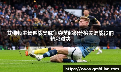 艾佛顿主场迎战曼城争夺英超积分榜关键战役的精彩对决