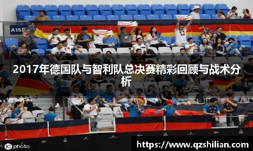 2017年德国队与智利队总决赛精彩回顾与战术分析