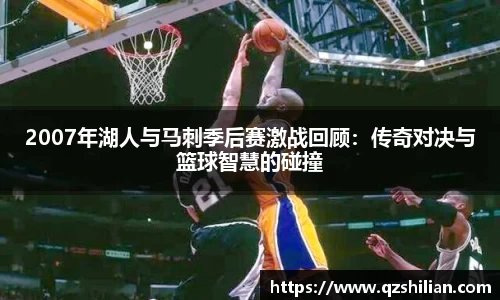 2007年湖人与马刺季后赛激战回顾：传奇对决与篮球智慧的碰撞